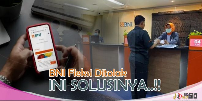 BNI Fleksi Ditolak! Jangan Panik, Ini Penyebab dan Solusinya