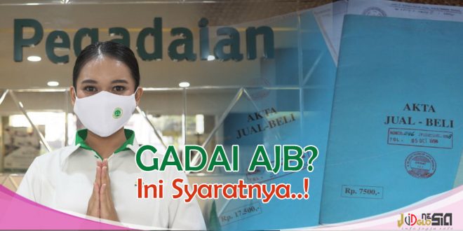 Syarat Gadai AJB di Pegadaian, Panduan dan Untung Rugi