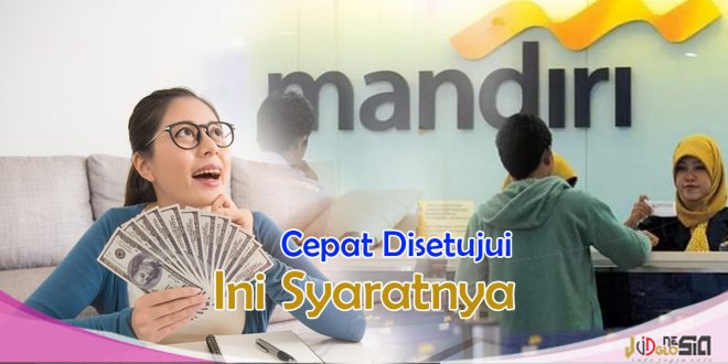 Syarat Pengajuan Pinjaman Bank Mandiri Agar Cepat Disetujui