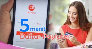 Cara Daftar Akulaku Paylater Terbaru Lebih Cepat Disetujui