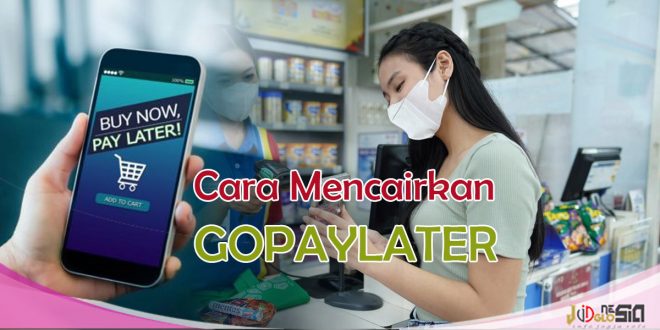 Gopaylater Bisa Dicairkan Dengan Mudah Lho! Begini Alurnya