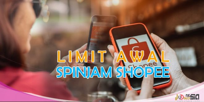 Limit Awal Spinjam Shopee Yang Bisa Anda Dapatkan dari Pinjaman Online Ini